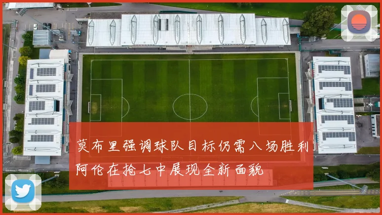 莫布里强调球队目标仍需八场胜利阿伦在抢七中展现全新面貌